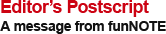 Editor's Postscript - A message from funNOTE