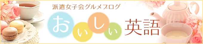 派遣女子会グルメブログ　おいしい英語翻訳