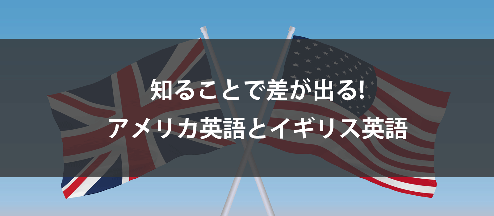 知ることで差が出る!アメリカ英語とイギリス英語