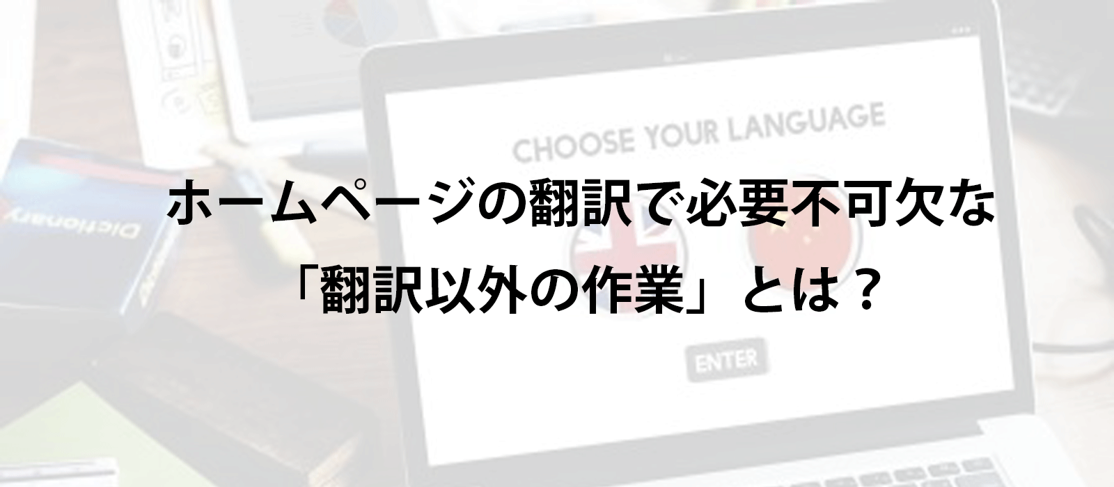 ウェブサイトの翻訳で必要となる「翻訳以外の作業」とは？